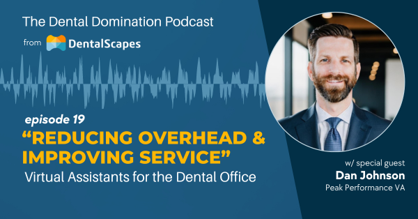"Reducing Overhead & Improving Service" - Virtual Assistants for the Dental Office (feat. Dan Johnson)