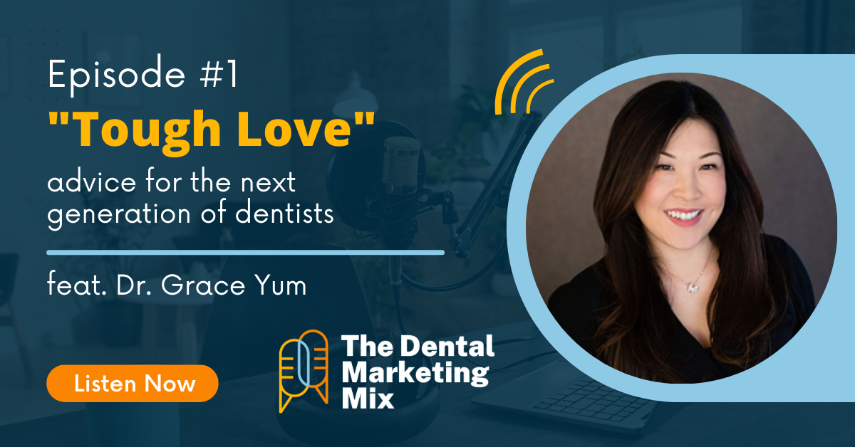 Episode 1 - Tough Love - Advice for the Next Generation of Dentists. Featuring Dr. Grace Yum. The Dental Marketing Mix Podcast