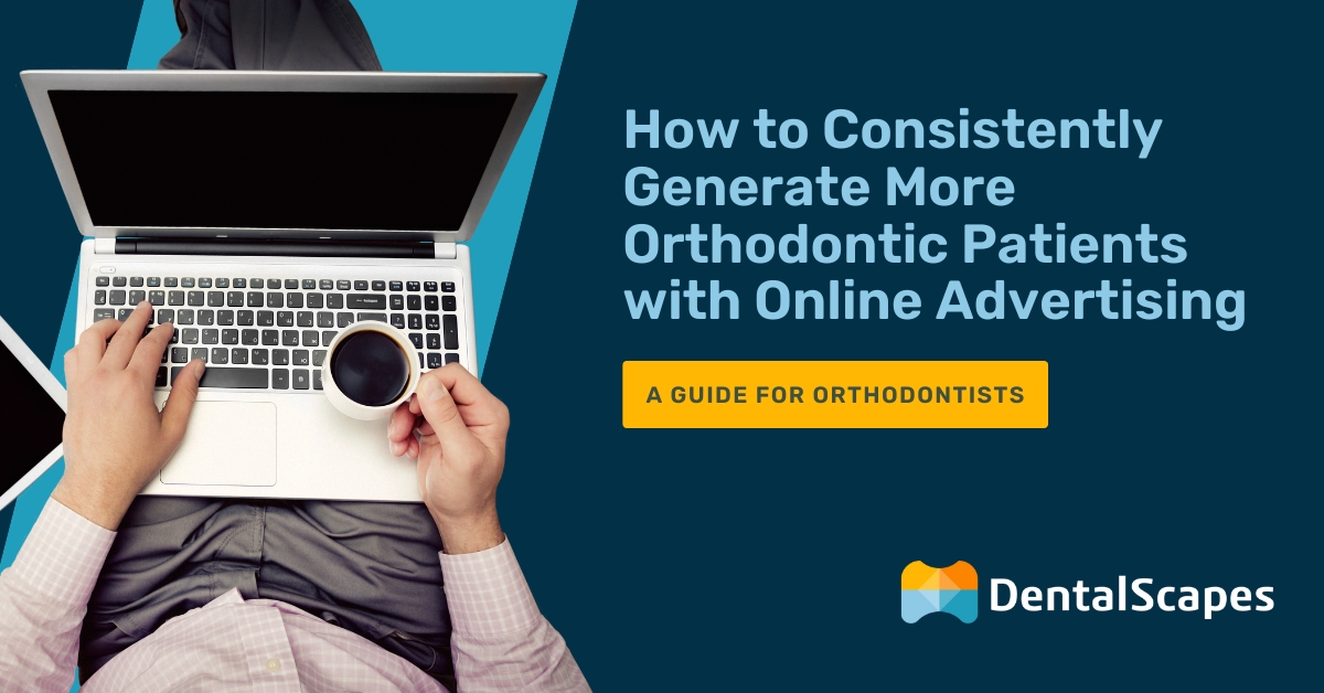 How to generate more orthodontic patients with online advertising - DentalScapes