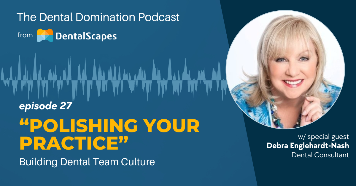 Polishing Your Practice - Building Dental Team Culture with special guest Debra Englehardt-Nash.